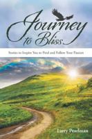 Journey to Bliss: Stories to Inspire You to Find and Follow Your Passion 150436029X Book Cover