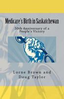 Medicare's Birth in Saskatchewan: 50th Anniversary of a People's Victory 1479362123 Book Cover