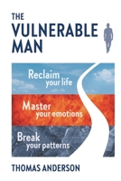 The Vulnerable Man: Break your patterns. Master your emotions. Reclaim your life. 9151909383 Book Cover
