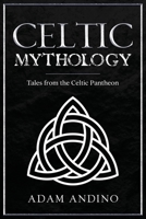 Celtic Mythology: Tales From the Celtic Pantheon 1959018752 Book Cover