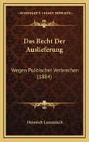 Das Recht Der Auslieferung Wegen Politischer Verbrechen (Classic Reprint) 1530004411 Book Cover