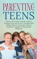 Parenting Teens: Step-by-Step to Guide to Bond, Connect, Develop Trust, and Get Your Teenage Child Talking. Effective Systematic Ways t B09V7RKHLW Book Cover
