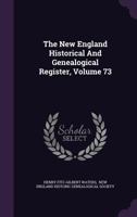 The New England Historical And Genealogical Register, Volume 73 1276649363 Book Cover