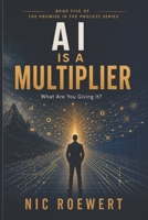 AI Is A Multiplier: What are you giving it? (The Promise in the Process: The Complete Framework for Building a Business That Carries Trust, Revenue, and Growth) B0GZKBYN9P Book Cover