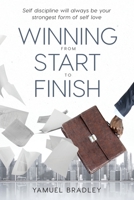 Winning From Start to Finish: Self Discipline Will Always Be Your Strongest Form Of Self Love 1737895102 Book Cover