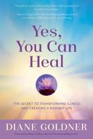 Yes, You Can Heal: The Secret to Transforming Illness and Creating Radiant Health 1940044022 Book Cover