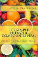 It's Simple Phenolic Compounds Heal : Vibrant and Fragrant Foods 1984000861 Book Cover