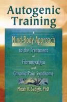 Autogenic Training: A Mind-Body Approach to the Treatment of Fibromyalgia and Chronic Pain Syndrome 0789012553 Book Cover