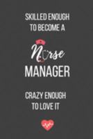 Skilled Enough to Become a Nurse Manager Crazy Enough to Love It: Lined Journal - Nurse Manager Notebook - A Great Gift for Medical Professional 1691257109 Book Cover
