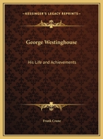 George Westinghouse: His Life and Achievements 0766167054 Book Cover