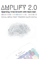 Amplify 2.0 Sparking Viral Growth with Next-Gen Social Media Print Tenders Sales Digital B0C9LHH3FM Book Cover