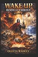WAKE UP BODY OF CHRIST - PART 7: The Final Hour Has Come. Rise, Arise, and Walk in Your Kingdom Authority B0HFHMHF1L Book Cover