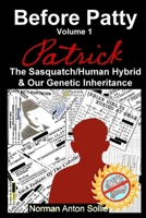 Before Patty : Patrick---The Sasquatch/Human Hybrid & Our Genetic Inheritance 1948189062 Book Cover