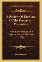 A Review Of The Case Of The Protestant Dissenters: With Reference To The Corporation And Test Acts 1104599341 Book Cover