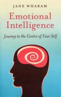 Emotional Intelligence: Journey to the Centre of Your Self 1846941873 Book Cover