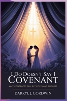I Do Doesn't Say I Covenant: Why Contracts Fail but Covenant Endures B0FW584L59 Book Cover