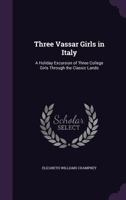 Three Vassar Girls in Italy: A Holiday Excursion of Three College Girls Through the Classic Lands 1141205580 Book Cover