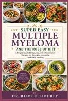SUPER EASY MULTIPLE MYELOMA AND THE ROLE OF DIET: A Simple Guide to Natural, Anti-Inflammatory Recipes for Strength, Immunity, and Daily Healing B0H7PPWQDF Book Cover