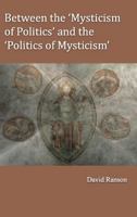 Between the 'Mysticism of Politics' and the 'Politics of Mysticism' 1922239364 Book Cover