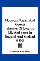 Mountain Stream And Covert: Sketches Of Country Life And Sport In England & Scotland 1167008812 Book Cover