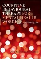 Cognitive Behavioural Therapy for Mental Health Workers: A Beginner's Guide 1583918701 Book Cover