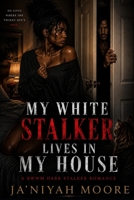 My White Stalker Lives in My House: A BWWM Dark Stalker Romance B0HDQY9X29 Book Cover