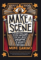 Make a Scene: Storytelling, Stage Presence, and the Art of Being Unforgettable in Every Spotlight 1915771978 Book Cover