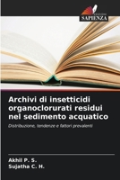 Archivi di insetticidi organoclorurati residui nel sedimento acquatico: Distribuzione, tendenze e fattori prevalenti (Italian Edition) 620869891X Book Cover
