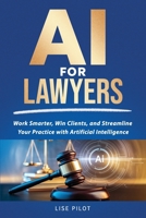 AI for Lawyers: Work Smarter, Win Clients, and Streamline Your Practice with Artificial Intelligence B0G6WKXNDF Book Cover