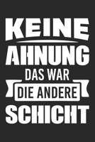 Keine Ahnung Das War Die Andere Schicht: Din A5 Heft (Kariert) Mit Karos Für Schichtarbeiter | Notizbuch Tagebuch Planer Mit Schichtarbeit Schicht ... & Spätschicht Beruf Notebook (German Edition) 1677734604 Book Cover
