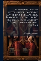Le pharaon; roman historique de l'ancienne Egypte [par] Boleslas Prus. Traduit du polonais par C. Humiecka. Éd. complète et intégrale. 10 illustrations par Mas 1175315877 Book Cover