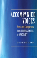 Accompanied Voices: Poets on Composers: From Thomas Tallis to Arvo Pärt 1783270152 Book Cover