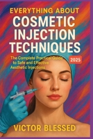 EVERYTHING ABOUT COSMETIC INJECTION TECHNIQUES: The Complete Practical Guide To Safe And Effective Aesthetic Injections B0FDBG96YP Book Cover