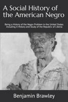 A Social History of the American Negro: Being a History of the Negro Problem in the United States. Including a History and Study of the Republic of Liberia 1731591586 Book Cover