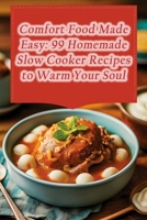 Comfort Food Made Easy: 99 Homemade Slow Cooker Recipes to Warm Your Soul B0CK3XLLVF Book Cover