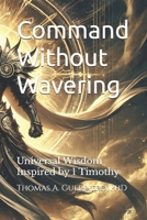 Command Without Wavering: Universal Wisdom Inspired by Timothy B0DYJR7884 Book Cover