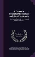 A Career in Consumer Economics and Social Insurance: Oral History Transcript / And Related Material, 1969-1971 1172906882 Book Cover