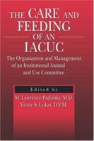 The Care and Feeding of an IACUC: The Organization and Management of an Institutional Animal Care and Use Committee 0849325803 Book Cover