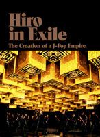 Hiro in Exile: The Creation of a J-Pop Empire 0847861619 Book Cover