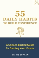 55 Daily Habits to Build Confidence: A Science-Backed Guide To Owning Your Power B0F8V4K8ZF Book Cover