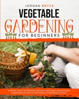 VEGETABLE GARDENING FOR BEGINNERS: A simple guide to growing organic vegetables and keeping a greenhouse with a functional hydroponic system B08CWG48ZQ Book Cover