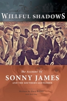 Willful Shadows: The Account of Sonny James and the Southern Gentlemen 1948484528 Book Cover