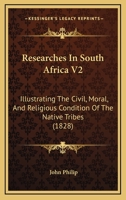 Researches In South Africa V2: Illustrating The Civil, Moral, And Religious Condition Of The Native Tribes 1165696509 Book Cover