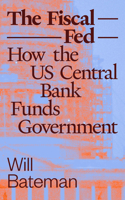 The Fiscal Fed: How the US Central Bank Funds Government (Phenomenal World Books) 0226851281 Book Cover