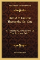 Hints On Esoteric Theosophy No. One: Is Theosophy A Delusion? Do The Brothers Exist? 1430499028 Book Cover