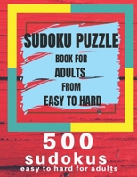 Sudoku Puzzle Book For Adults From Easy To Hard: 500 Sudoku easy to hard for adults, Medium, Hard, Very Hard, and Expert Level Sudoku Puzzle Book For Adults B08Z4CHZS4 Book Cover