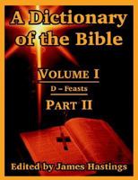 A Dictionary of the Bible: Volume I Part II: D -- Feasts 141021723X Book Cover