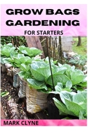 Growing Bags Gardening for Starters: Ways To Grow Fruits, Herbs And Vegetables null Book Cover