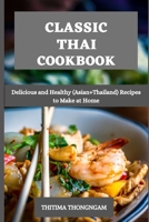Classic Thai Cookbook: Delicious and Healthy (Asian+Thailand) Recipes to Make at Home B09918LN3W Book Cover