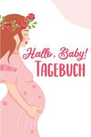 Hallo, Baby! Tagebuch: Schwangerschaftstagebuch - Schwangerschaftskalender, Wochen, Monats & Jahreskalender f�r die Schwangerschaft 1081812184 Book Cover